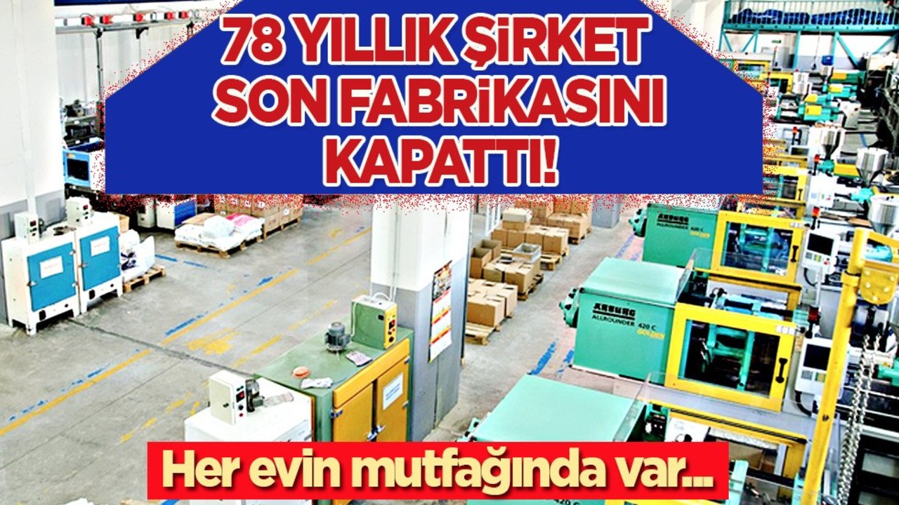 Her evin mutfağında olan dev şirket iflas etti: İflastan kurtuldu ama son fabrikasına kilit vuracak!