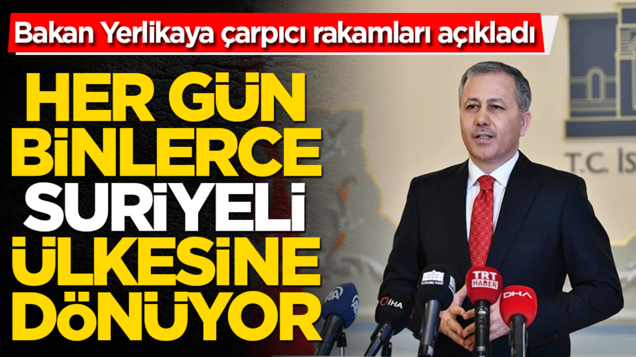 Her gün binlerce kişi geri dönüyor! Bakan Yerlikaya çarpıcı rakamları açıkladı