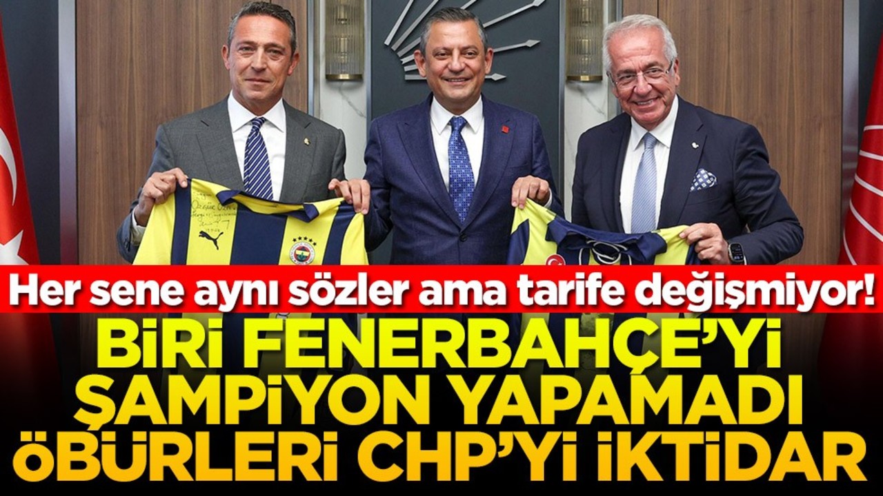 Her sene aynı sözler ama tarife değişmiyor! Biri Fenerbahçe'yi şampiyon yapamadı öbürleri CHP'yi iktidar