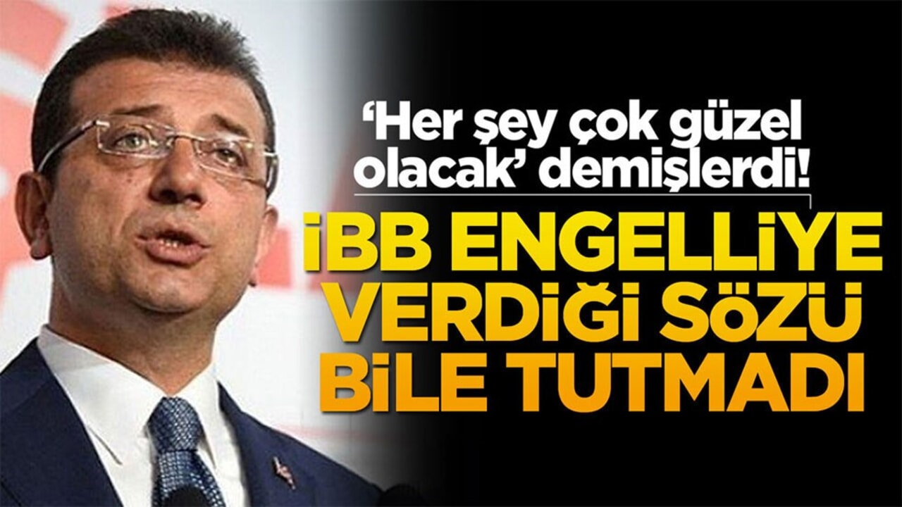 ‘Her şey çok güzel olacak’ demişlerdi! İBB engelliye verdiği sözü bile tutmadı