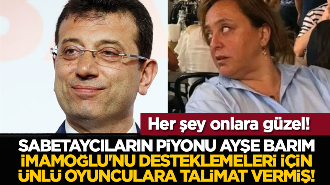 Her şey onlara güzel! Sabetaycıların piyonu Ayşe Barım, İmamoğlu'nu desteklemeleri için ünlü oyunculara talimat vermiş!