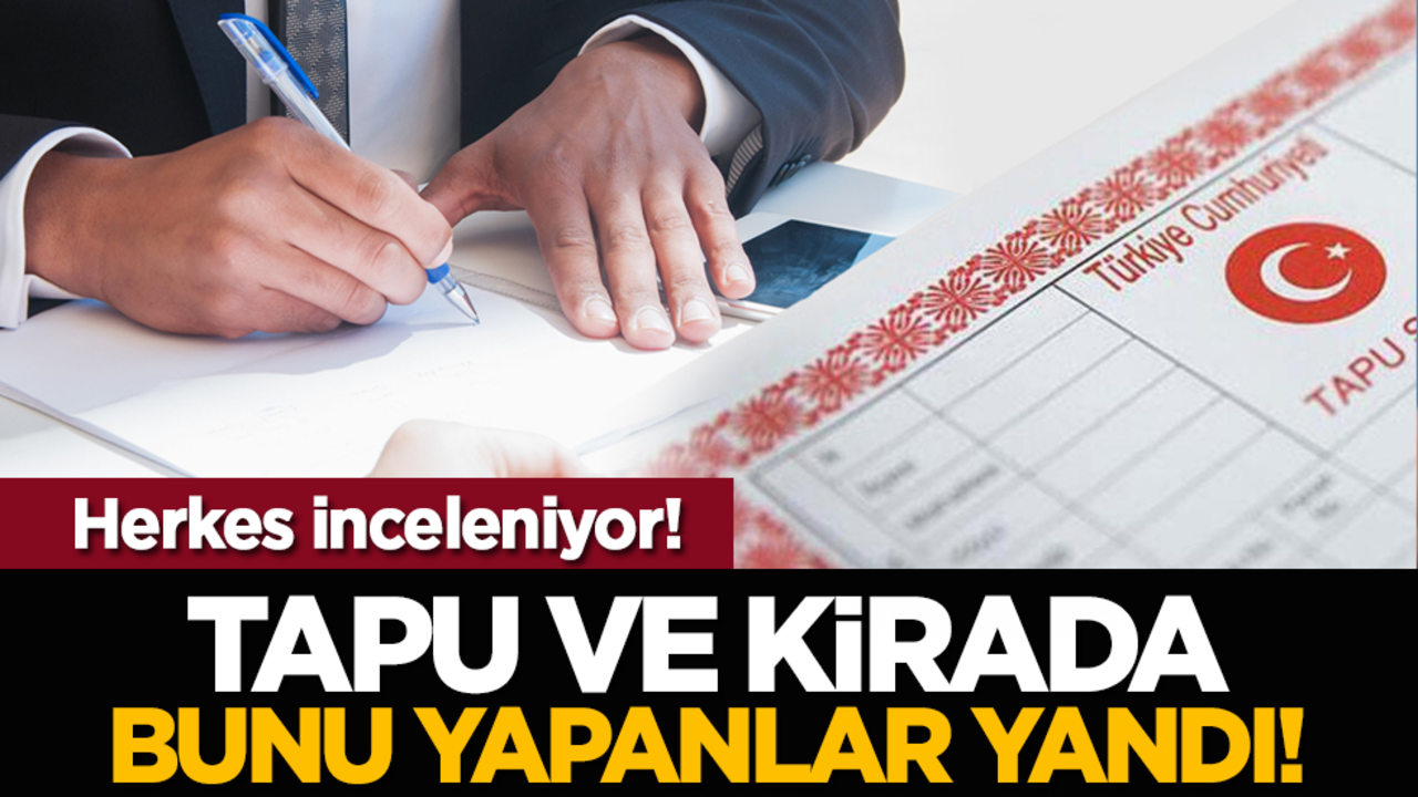 Herkes inceleniyor! Tapu ve kirada bunu yapanlar yandı!