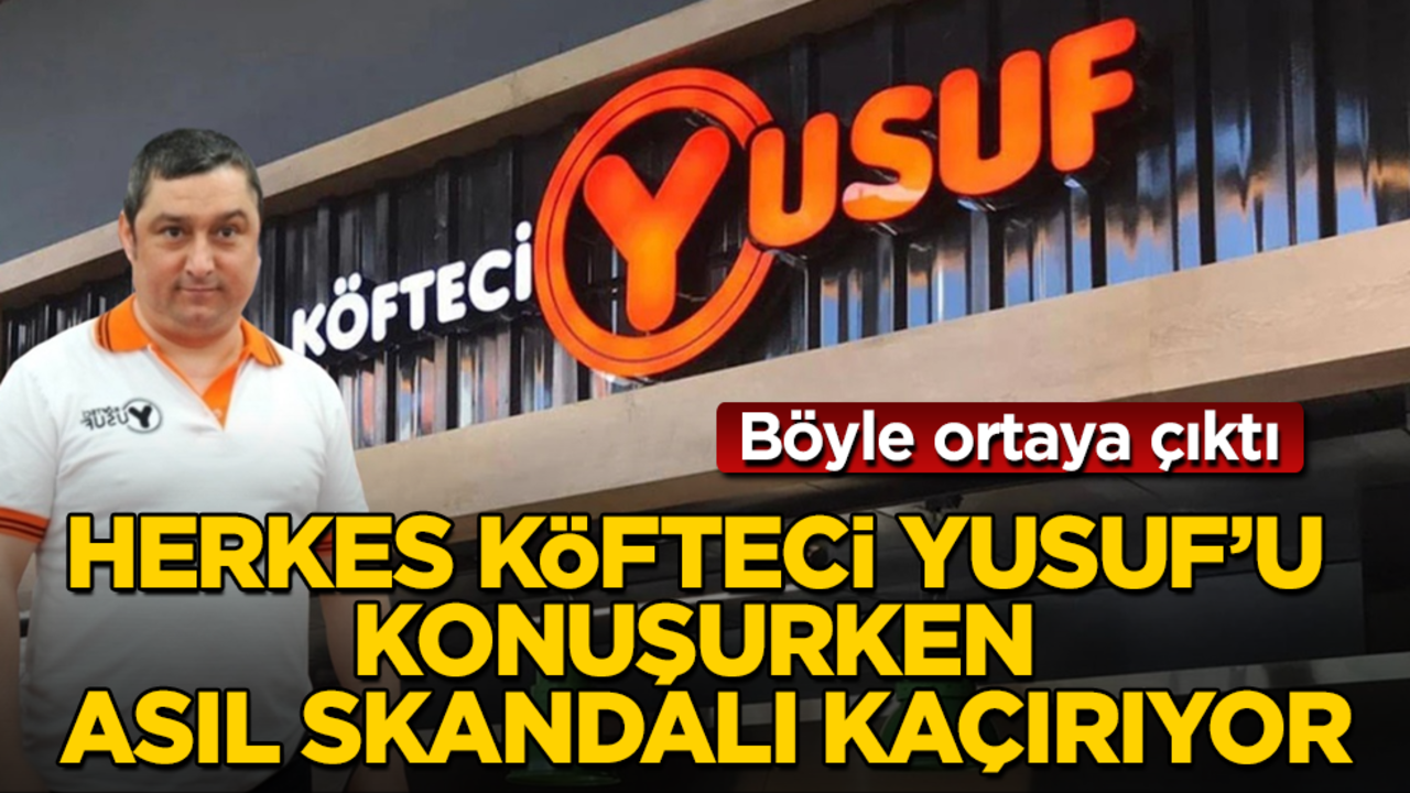 Herkes Köfteci Yusuf’u konuşurken asıl skandalı kaçırıyor! Böyle ortaya çıktı