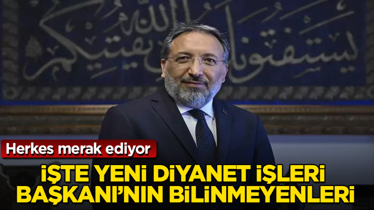 Herkes merak ediyor! İşte yeni Diyanet İşleri Başkanı’nın bilinmeyenleri 