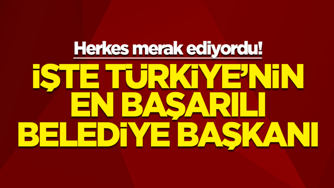 Herkes merak ediyordu! İşte Türkiye’nin en başarılı belediye başkanı
