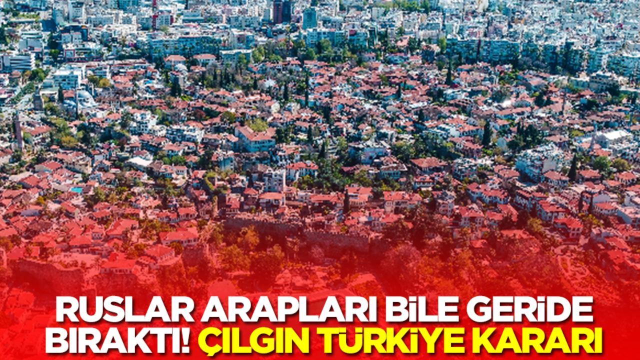 Herkes şaşkın: Ruslar Arapları bile geride bıraktı! Çılgın Türkiye kararı