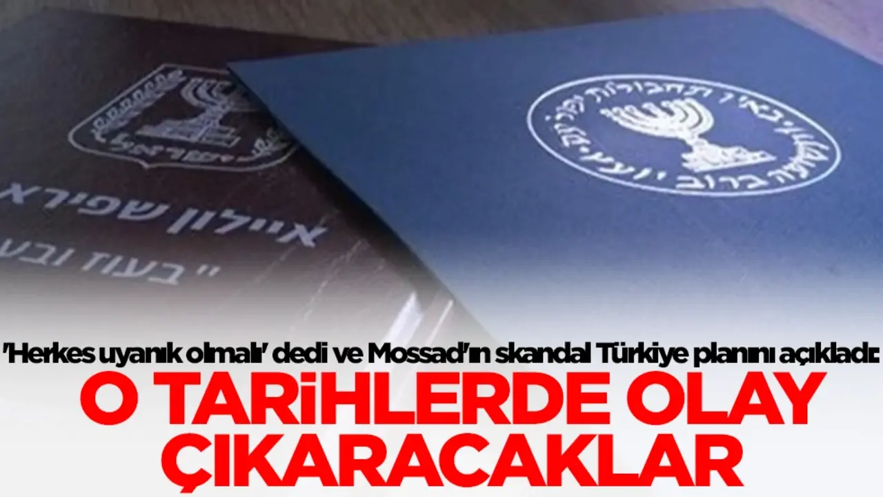 'Herkes uyanık olmalı' dedi ve Mossad'ın skandal Türkiye planını açıkladı: O tarihlerde olay çıkaracaklar