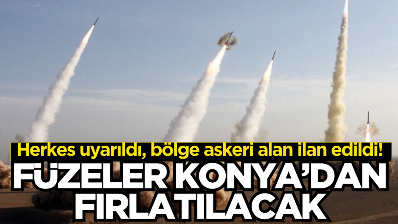 Herkes uyarıldı, bölge askeri alan ilan edildi! Füzeler Konya’dan fırlatılacak