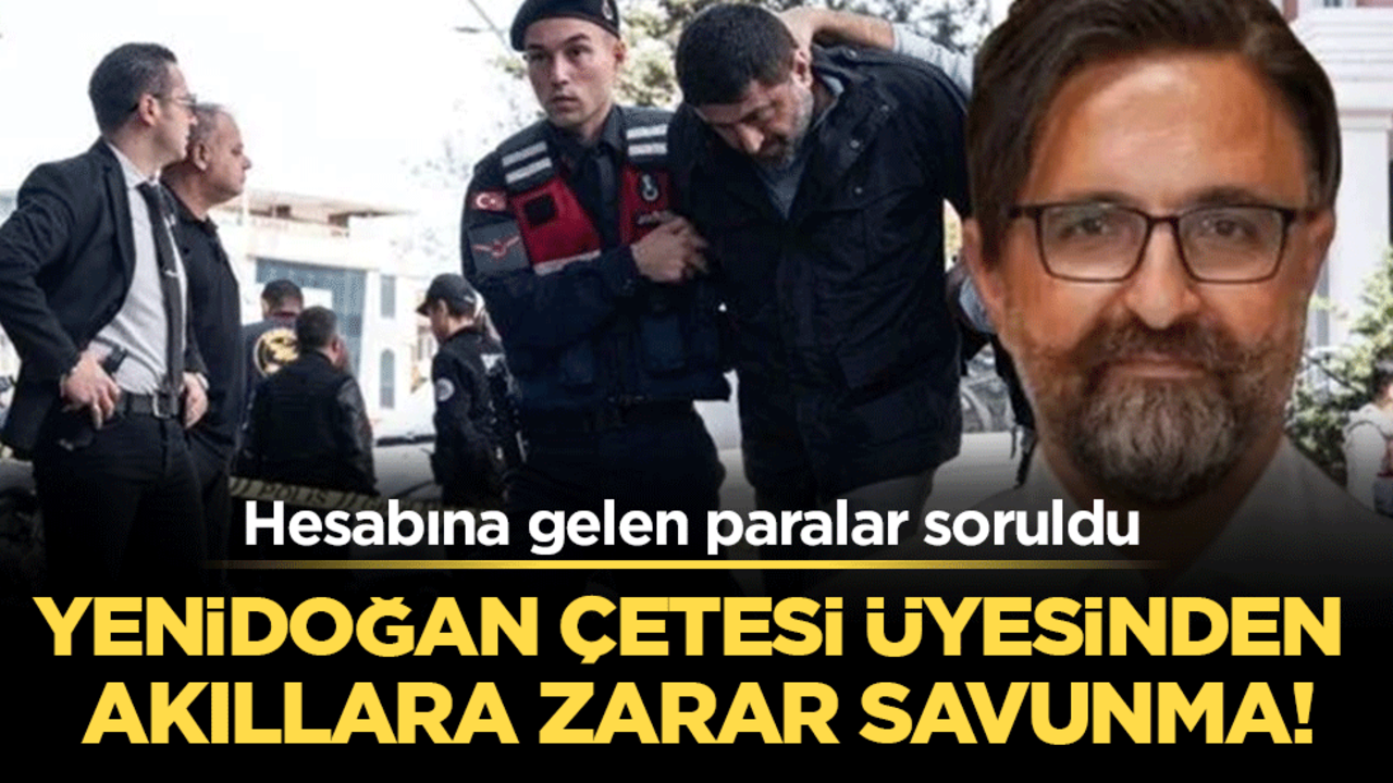 Hesabına gelen paralar soruldu! Yenidoğan çetesi üyesinden akıllara zarar savunma!