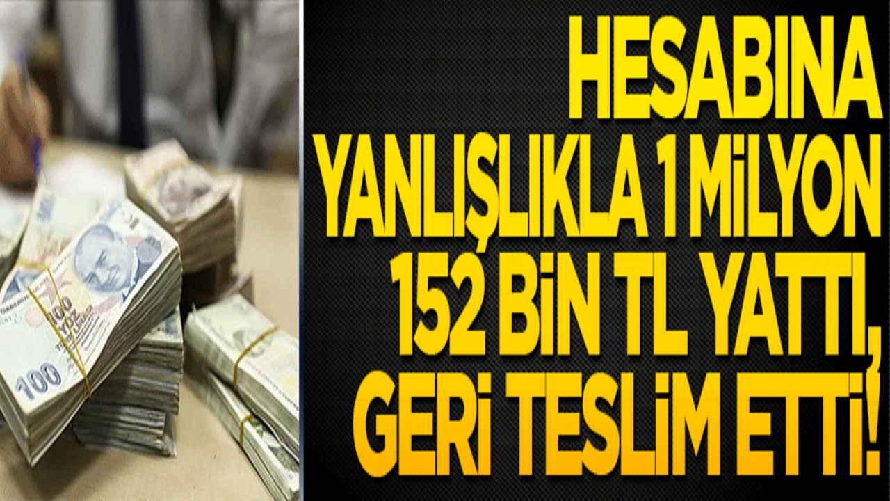 Hesabına yanlışlıkla 1 milyon 152 bin TL yattı, geri teslim etti!