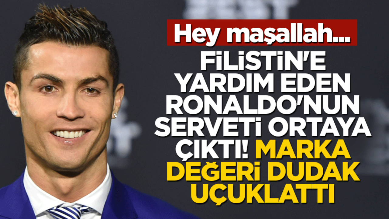 Hey maşallah... Filistin'e yardım eden Ronaldo'nun serveti ortaya çıktı! Marka değeri dudak uçuklattı