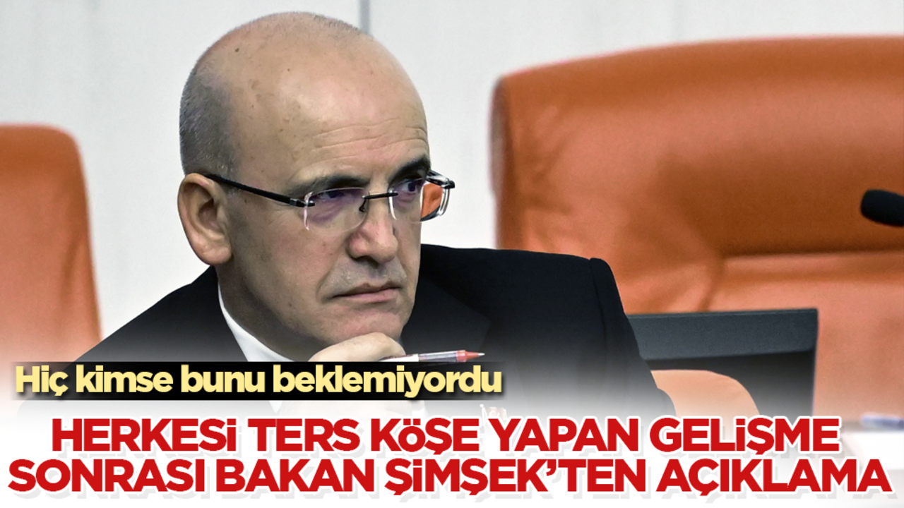 Hiç kimse bunu beklemiyordu! Herkesi ters köşe yapan gelişme sonrası Bakan Şimşek’ten açıklama