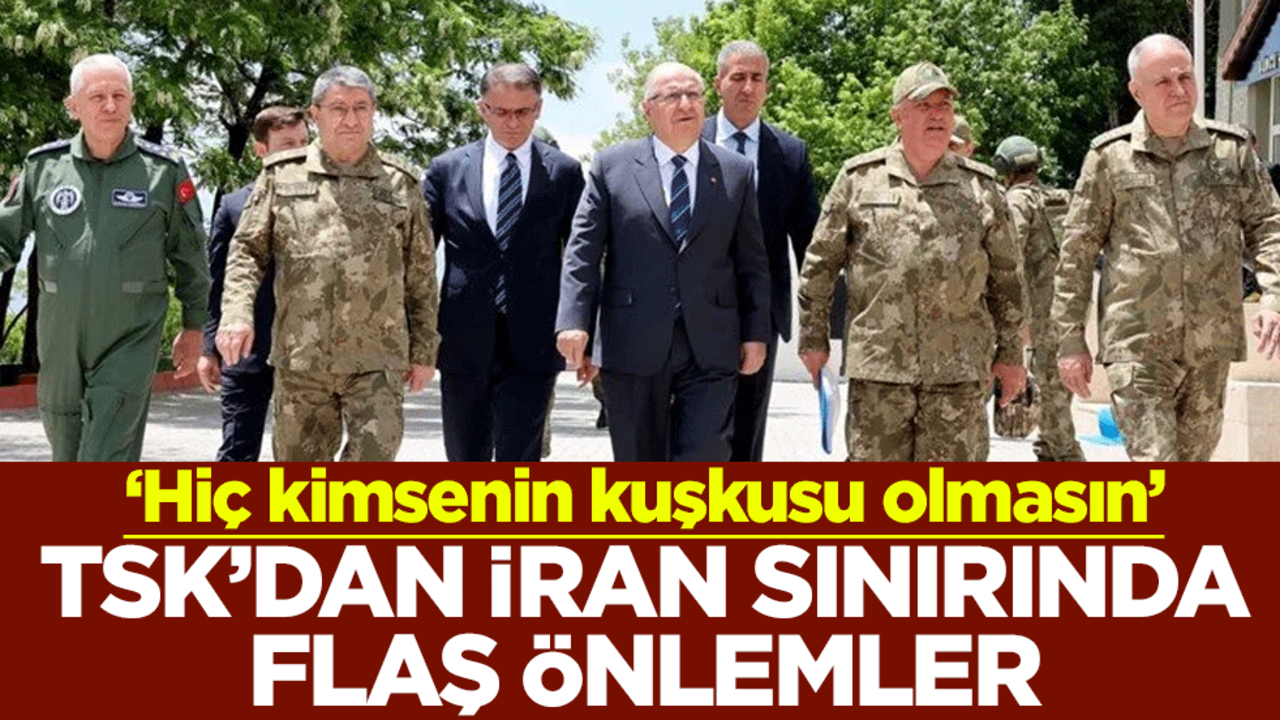 ‘Hiç kimsenin kuşkusu olmasın’ TSK’dan İran sınırında flaş önlemler