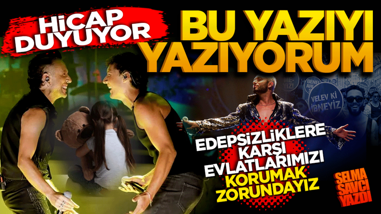 Hicap duyuyorum... Bu yazıyı yazıyorum! Edepsizliklere karşı evlatlarımızı korumak zorundayız.