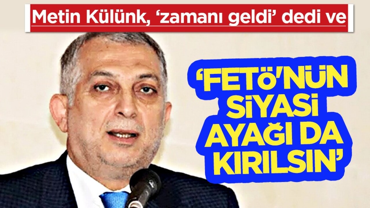 Hiçbir siyasi partiyi ayırt etmeksizin diyerek Metin Külünk, FETÖ’cülere operasyon istedi