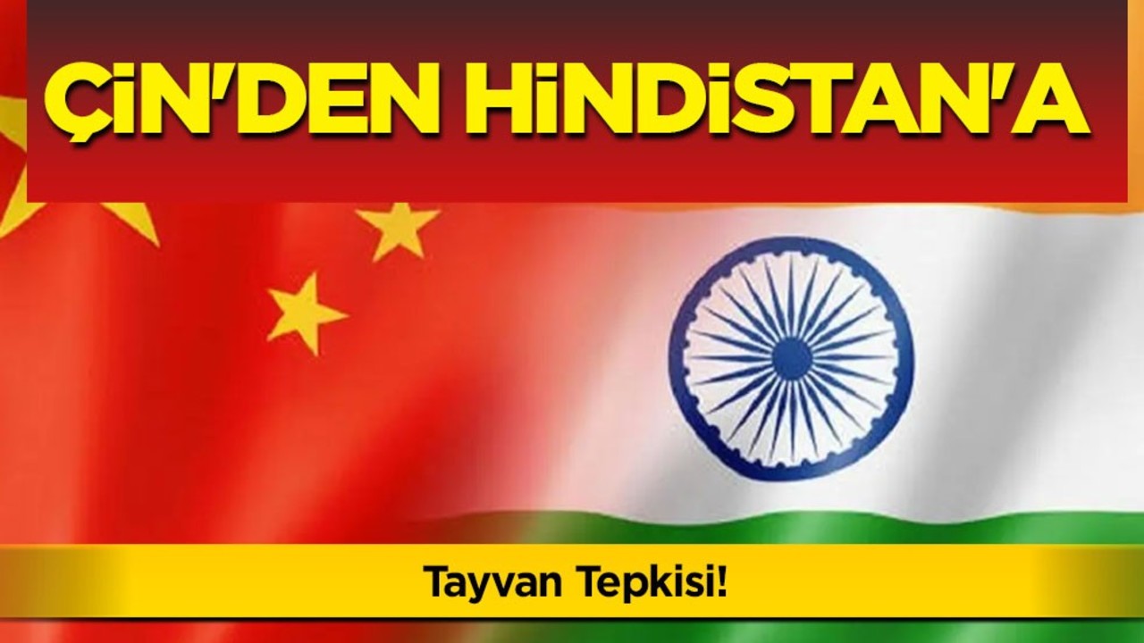 Hindistan-Çin arasında çatışma: Çin'den Hindistan'a Tayvan tepkisi! Dışişleri Bakanlığı'ndan tepki üstüne tepki