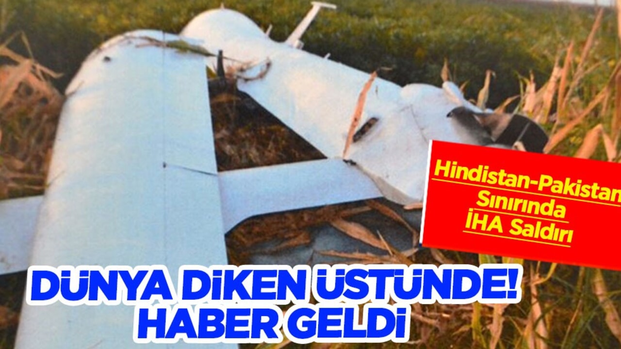 Hindistan-Pakistan sınırında İHA saldırısı: Dünyada yankıları sürüyor, ortalık fena karıştı!