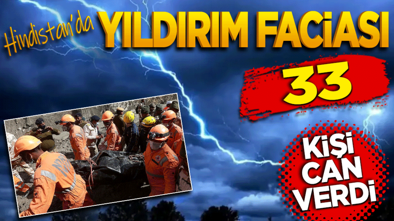 Hindistan’da yıldırım faciası: 33 kişi can verdi
