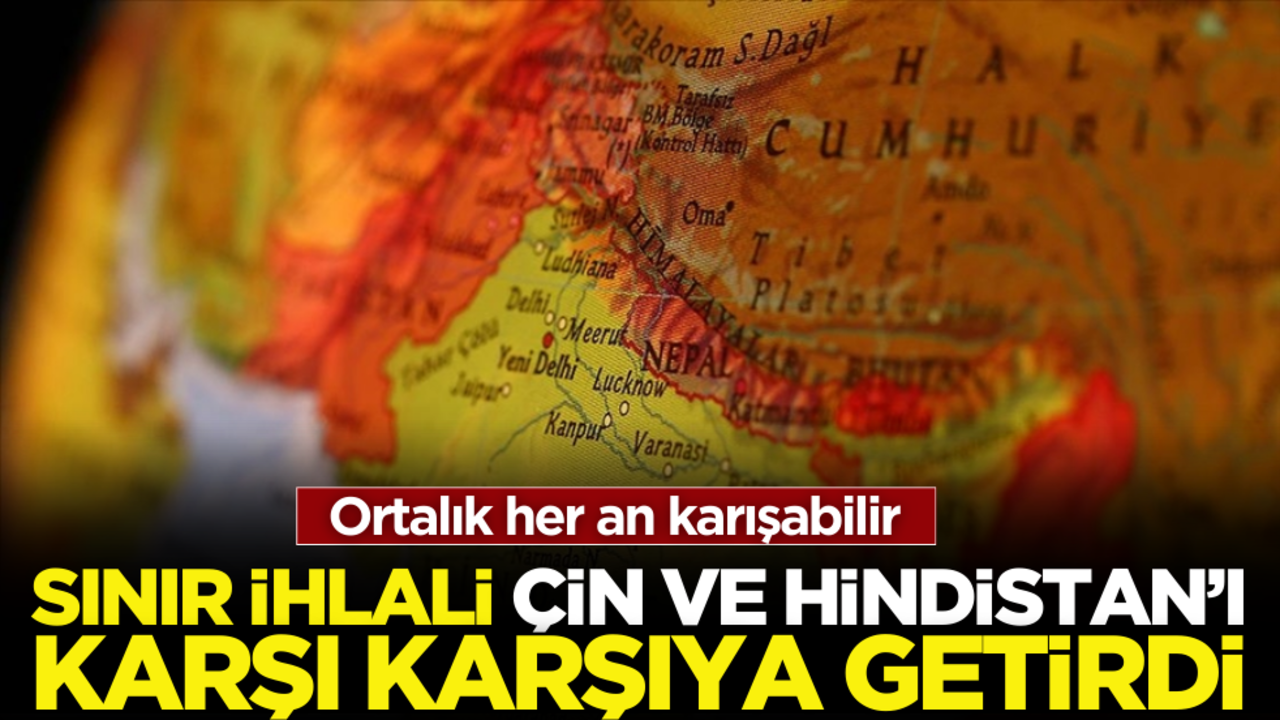 Hindistan’dan Çin’e şok suçlama! Ortalık her an karışabilir