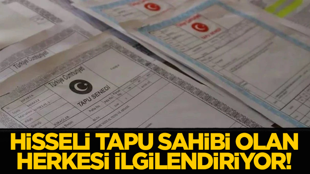 Hisseli tapu sahibi olan herkesi ilgilendiriyor!