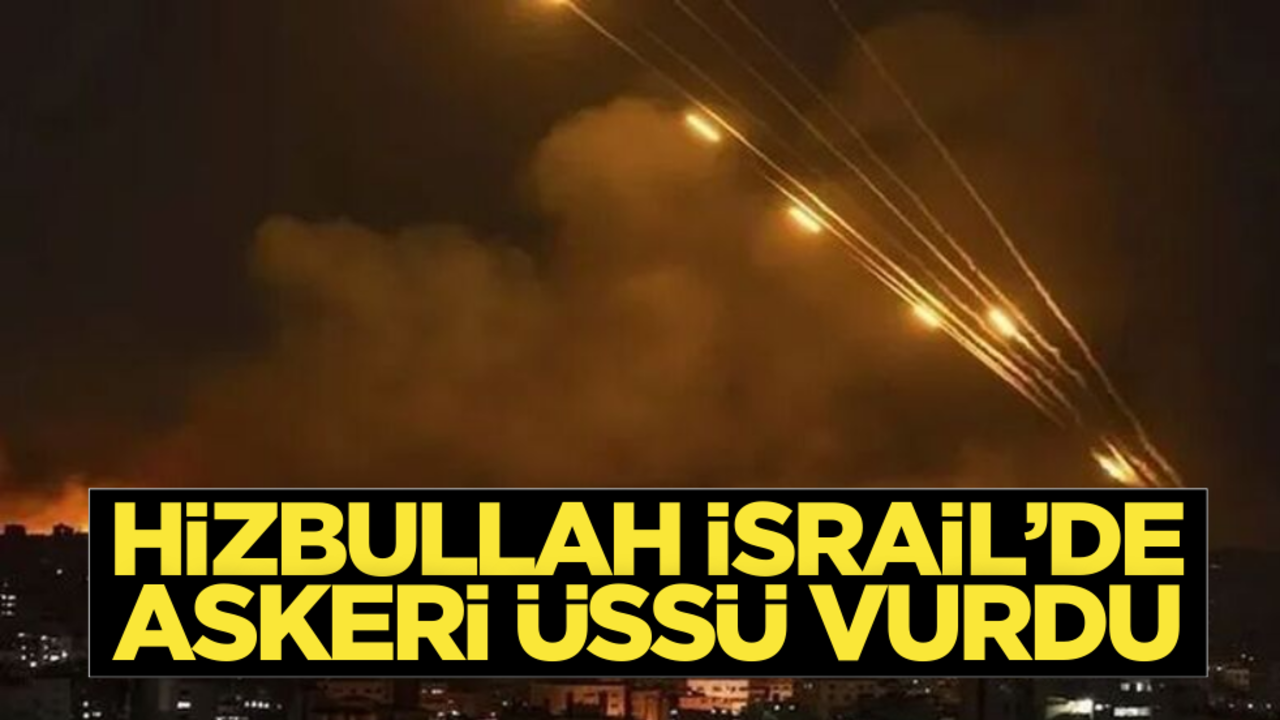 Hizbullah, İsrail’de askeri üssü vurdu!