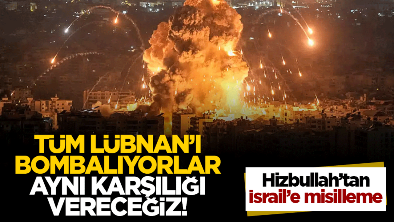 Hizbullah'tan İsrail'e misilleme: Tüm Lübnan'ı bombalıyorlar, aynı karşılığı vereceğiz
