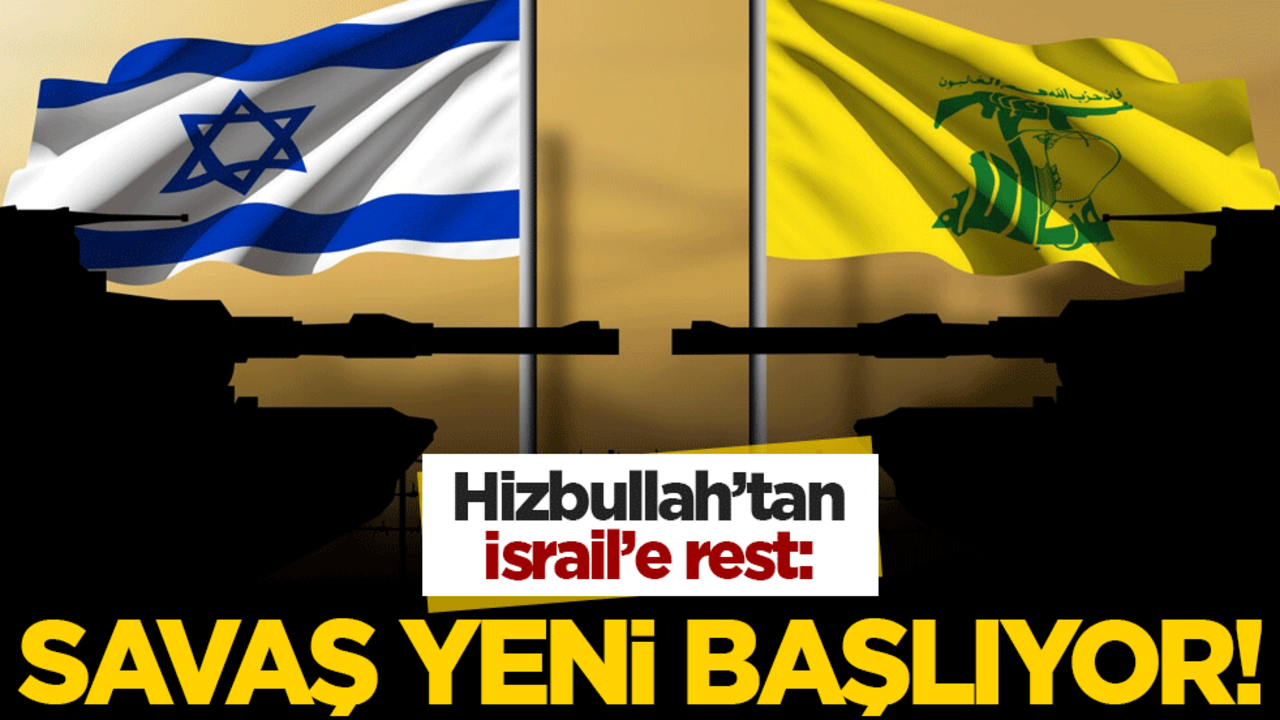 Hizbullah'tan İsrail'e rest: Savaş yeni başlıyor!