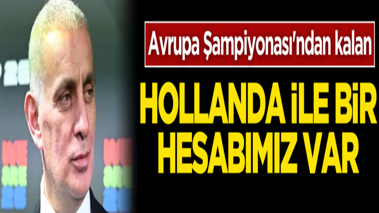 'Hollanda ile bir hesabımız var'