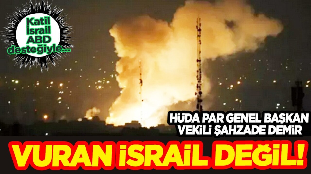 HÜDA PAR Genel Başkan Vekili Şahzade Demir'den İran yorumu: Vuran terör devleti İsrail değil