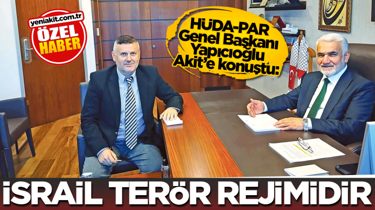 HÜDA-PAR Genel Başkanı Yapıcıoğlu Akit’e konuştu: İsrail terör rejimidir