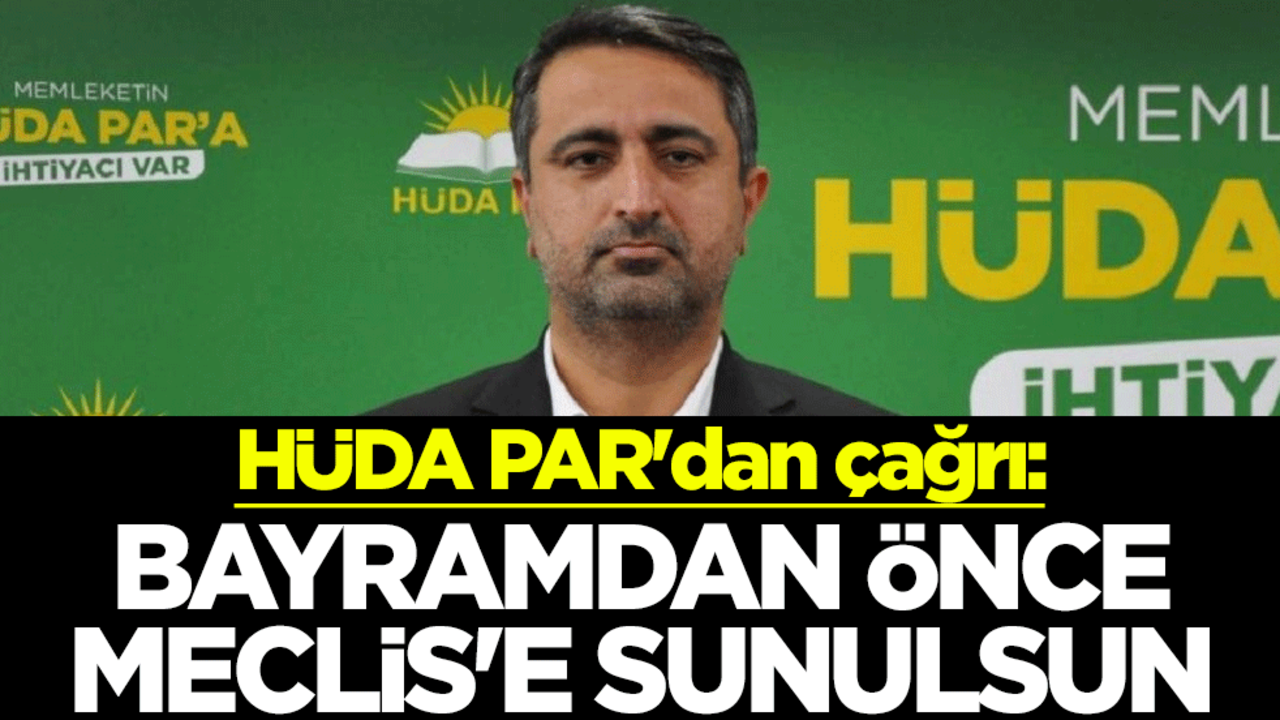 HÜDA PAR'dan çağrı: Bayramdan önce Meclis'e sunulsun