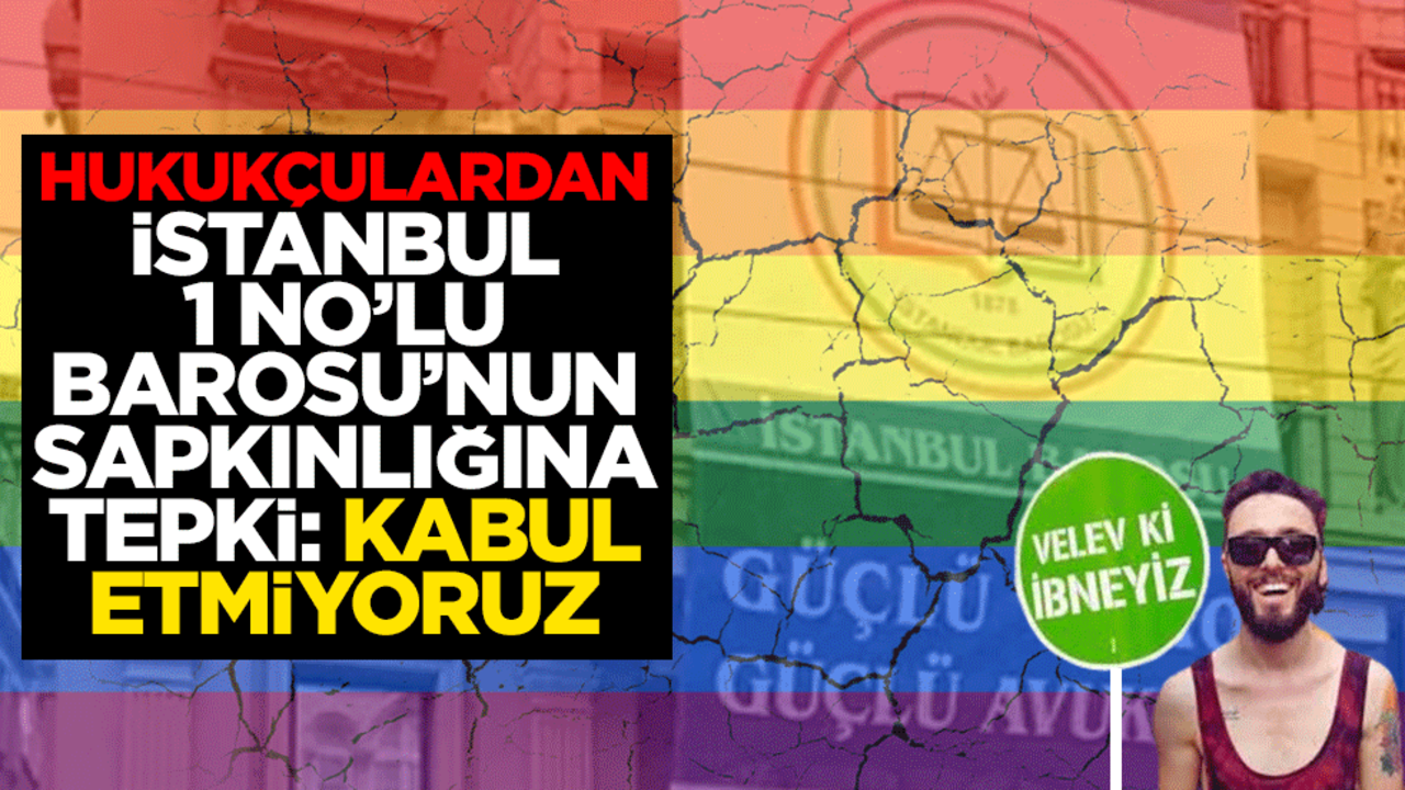 Hukukçulardan, İstanbul 1 No’lu Barosu’nun sapkınlığına tepki: Kabul etmiyoruz.