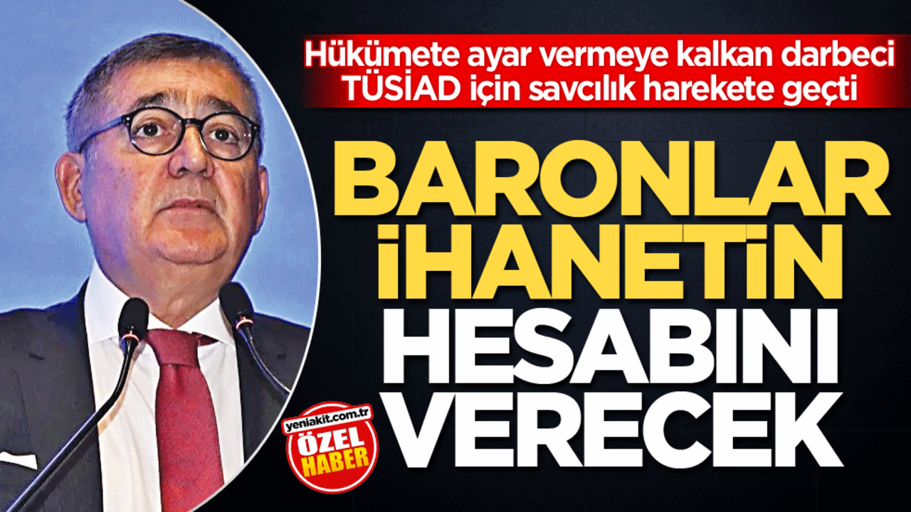 Hükümete ayar vermeye kalkan darbeci TÜSİAD için savcılık harekete geçti! Baronlar ihanetin hesabını verecek