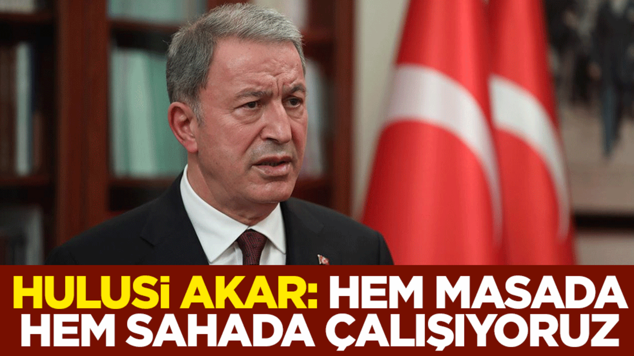 Hulusi Akar: Hem masada hem sahada çalışıyoruz