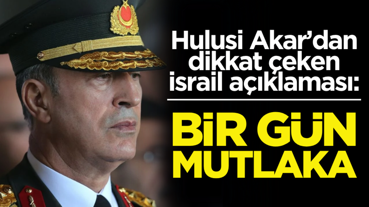 Hulusi Akar’dan dikkat çeken İsrail açıklaması: Bir gün mutlaka…