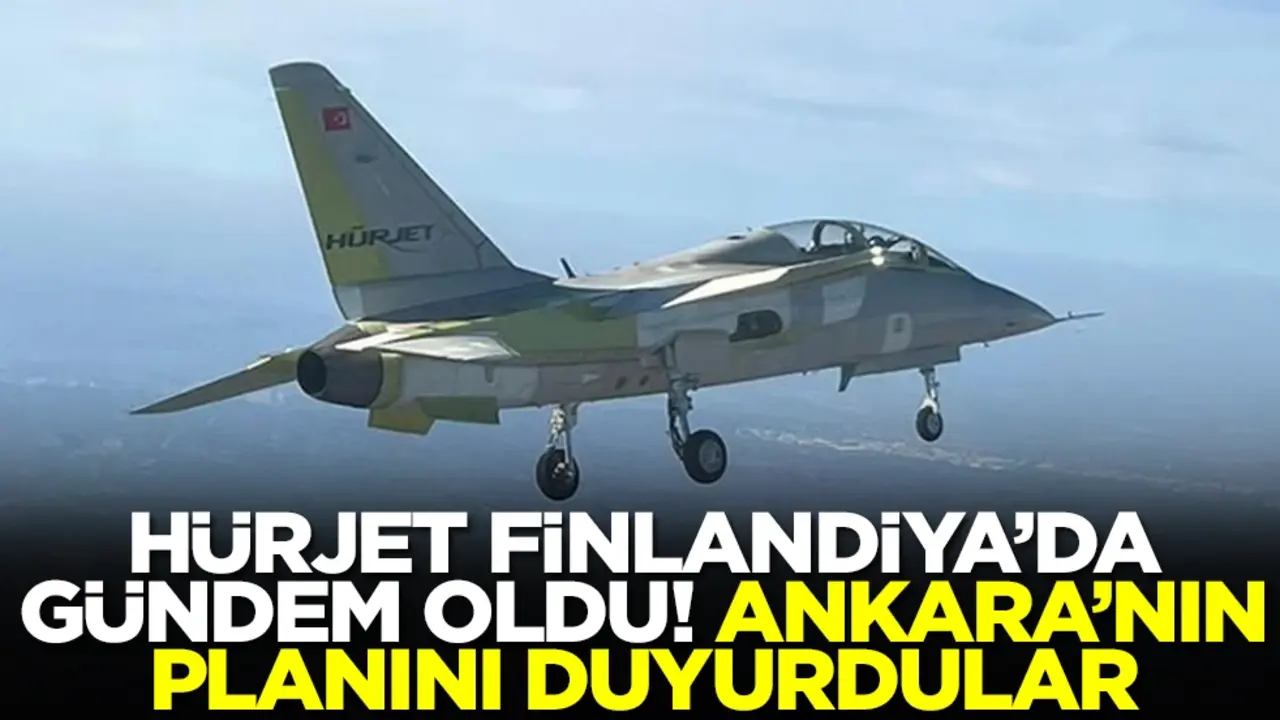 Hürjet Finlandiya'da gündem oldu! Ankara'nın planını duyurdular