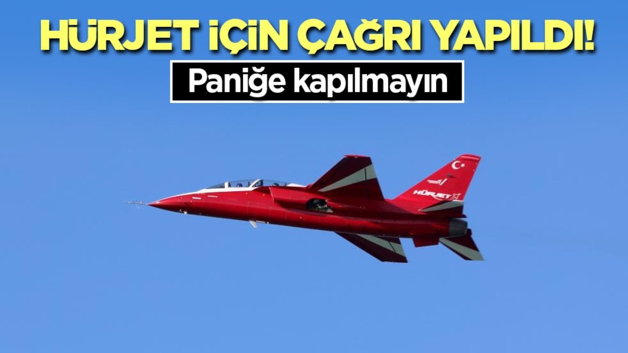 Hürjet için çağrı yapıldı! Paniğe kapılmayın