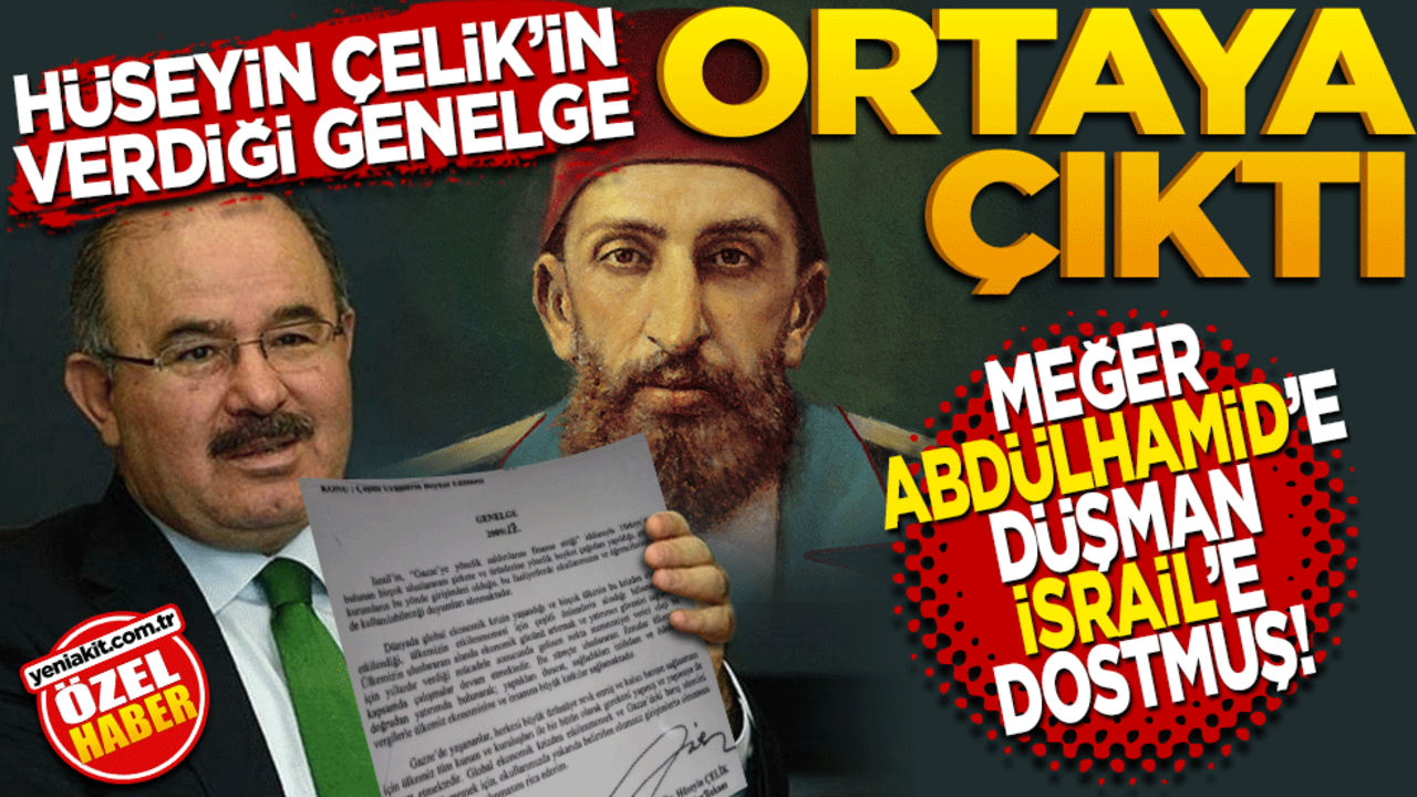 Hüseyin Çelik’in verdiği genelge ortaya çıktı! Meğer Abdülhamid’e düşman İsrail’e dostmuş