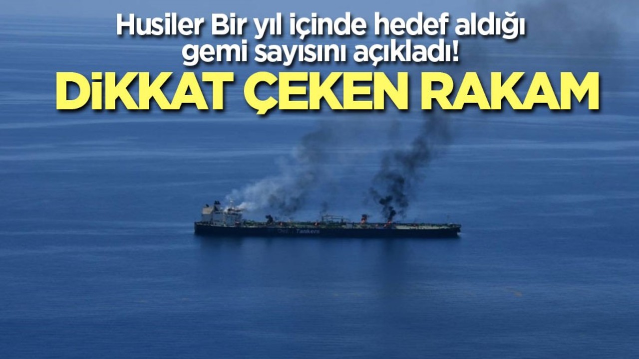 Husiler Bir yıl içinde hedef aldığı gemi sayısını açıkladı! Dikkat çeken rakam