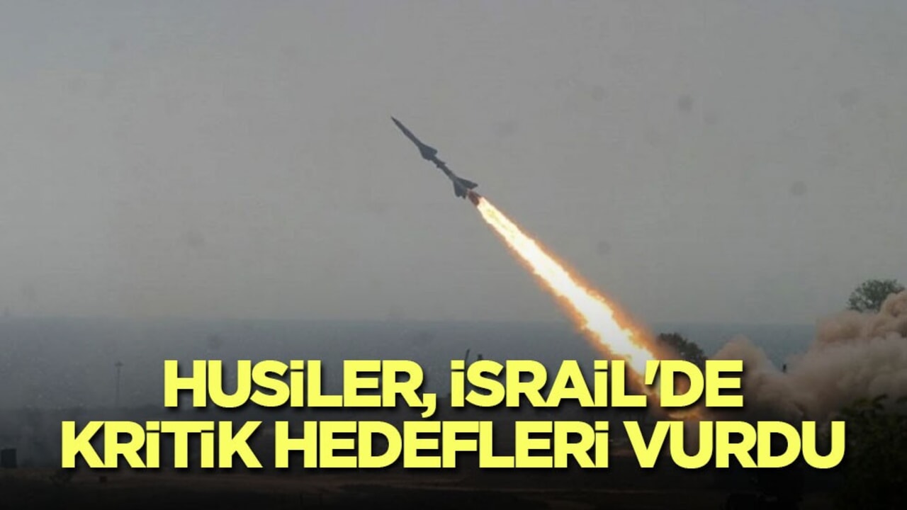 Husiler, İsrail'de kritik hedefleri vurdu