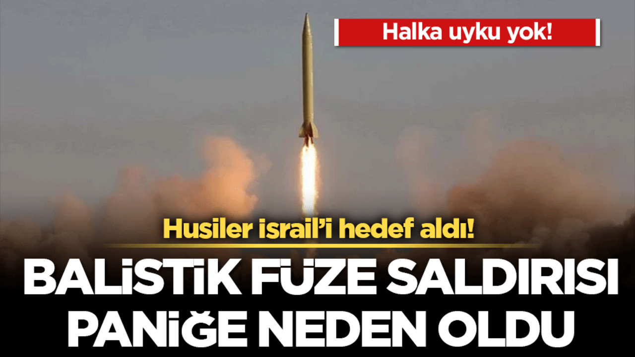 Husiler İsrail’i hedef aldı! Balistik füze saldırısı paniğe neden oldu