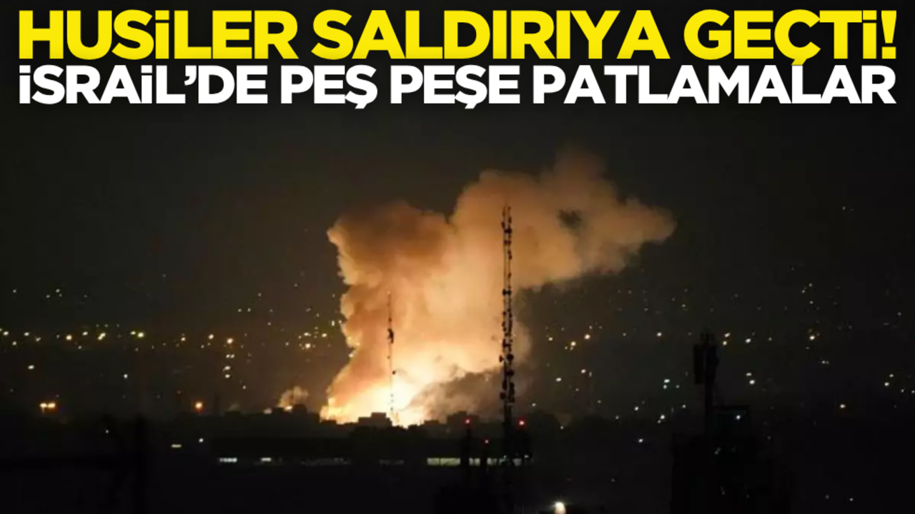 Husiler saldırıya geçti! İsrail’de peş peşe patlamalar