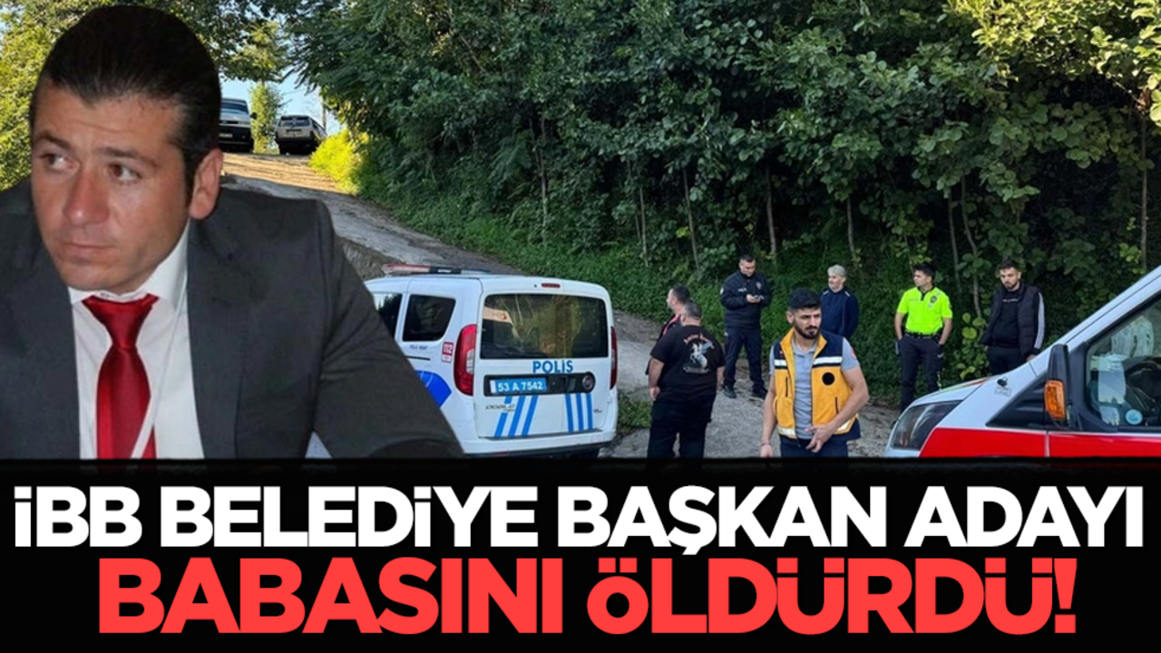 İBB belediye başkan adayı babasını öldürdü!