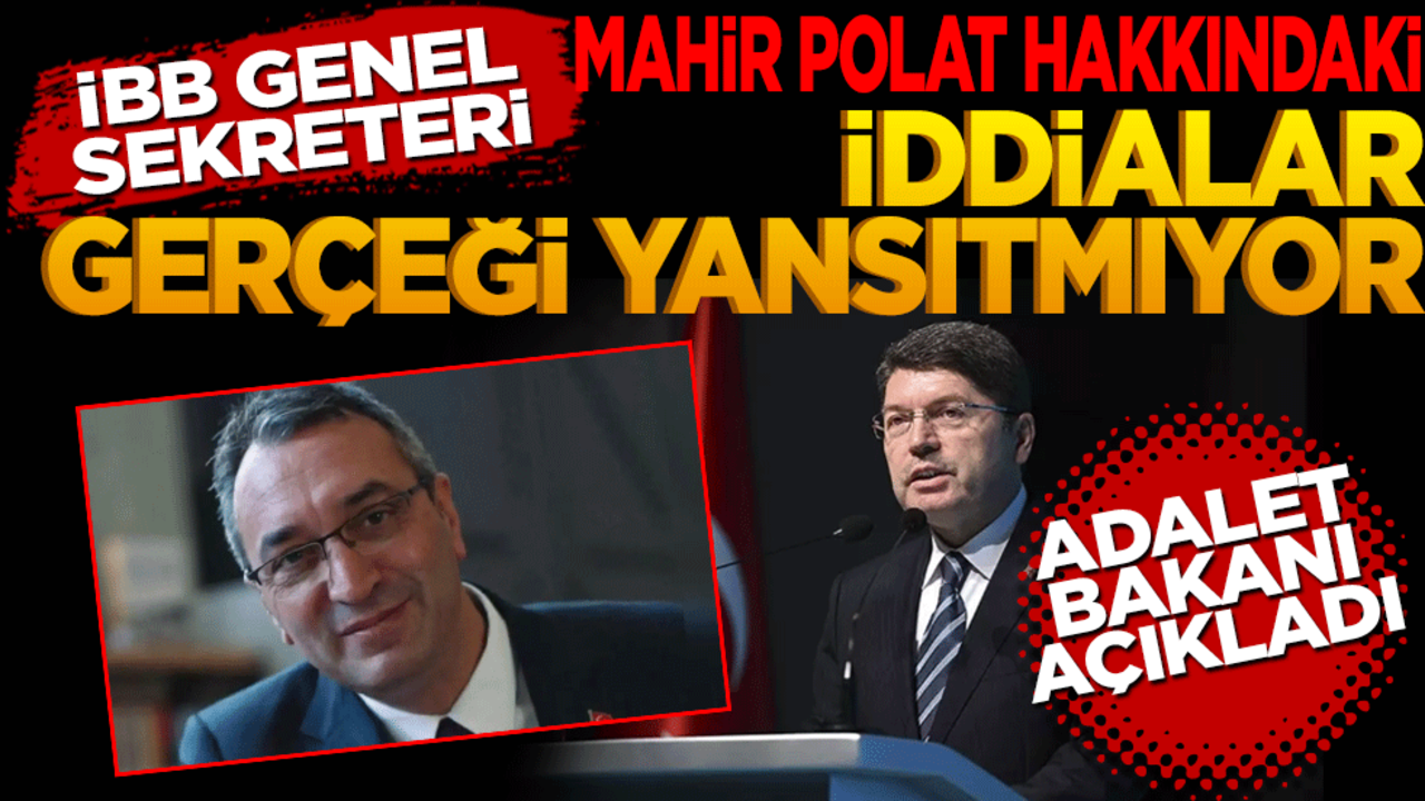 İBB Genel Sekreter yardımcısı Mahir Polat hakkında İddialar gerçeği yansıtmıyor! Adalet Bakanı açıkladı