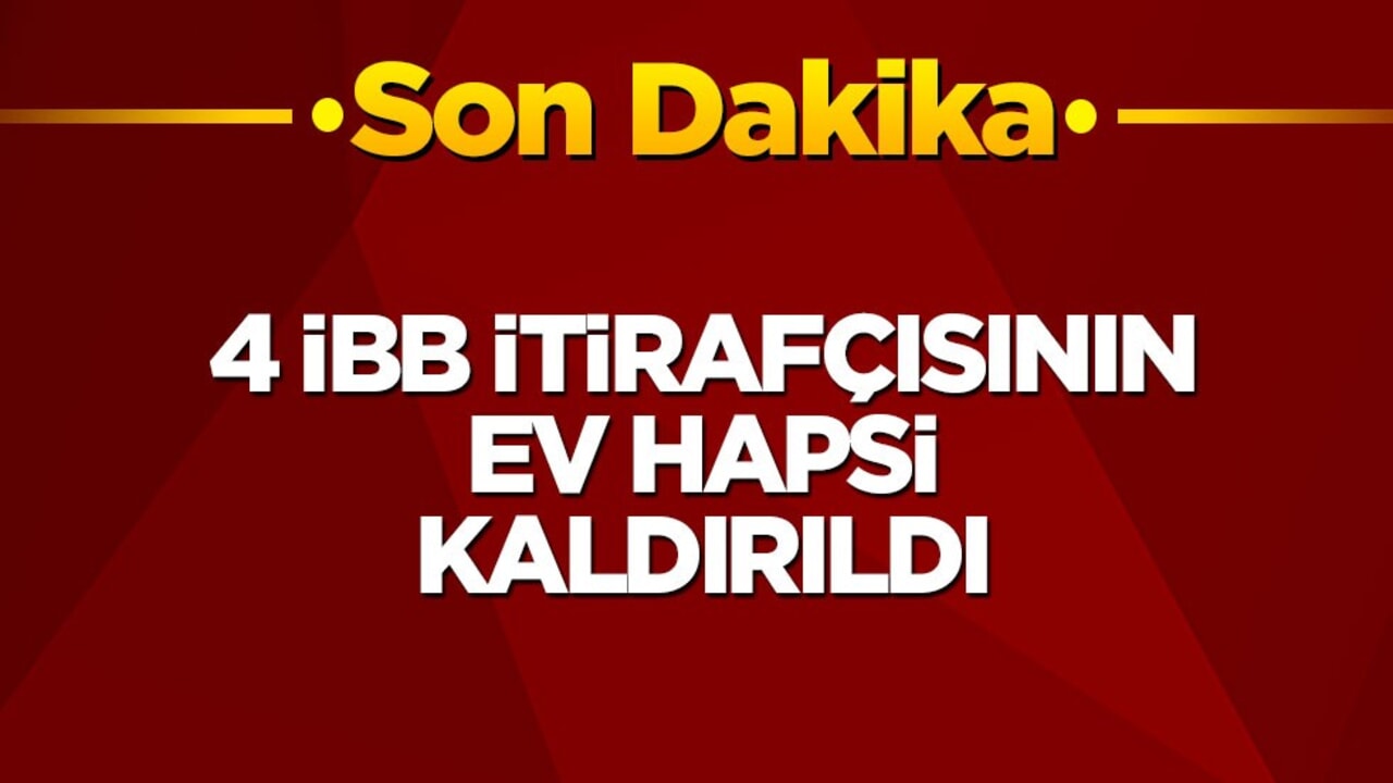 İBB itirafçıları hakkında yeni gelişme! Ev hapisleri kaldırıldı