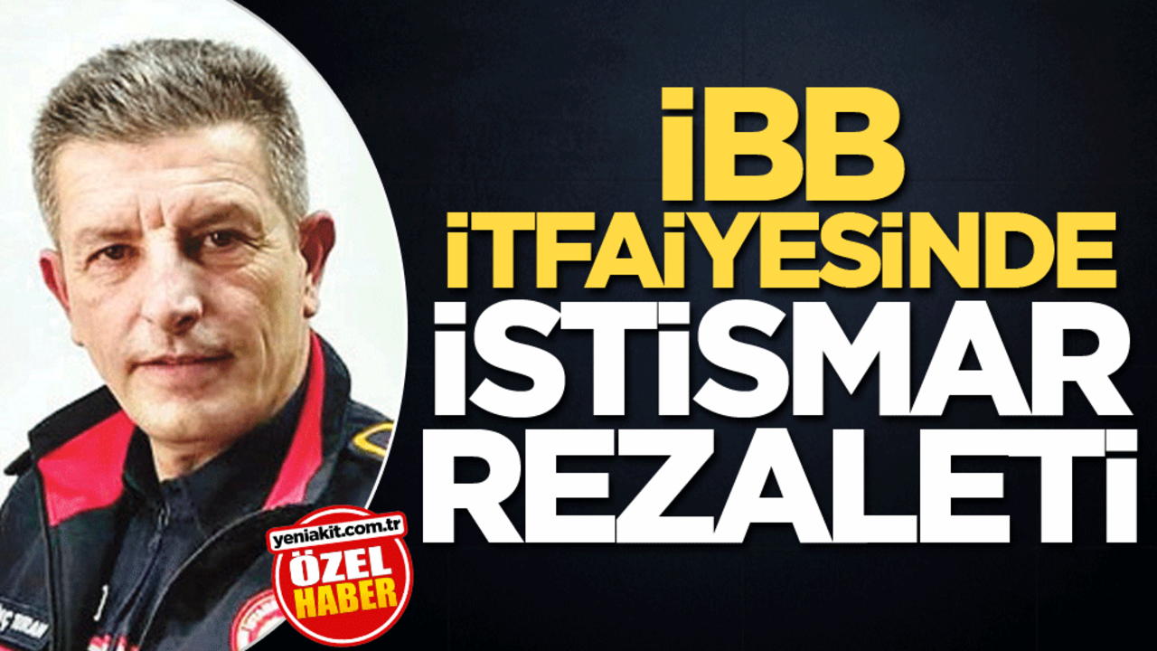 İBB İtfaiyesinde istismar rezaleti