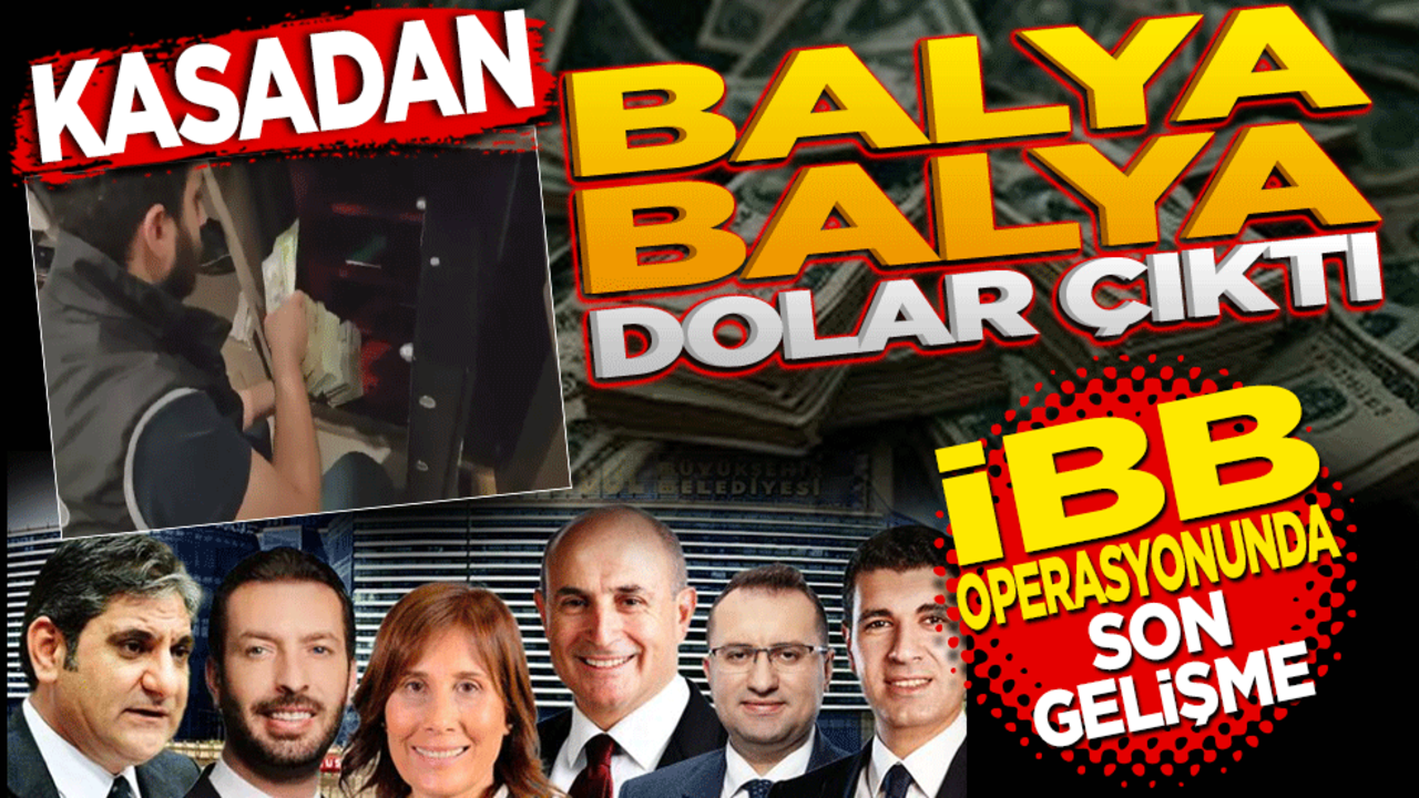 İBB operasyonunda son durum! Kasadan balya balya dolar çıktı