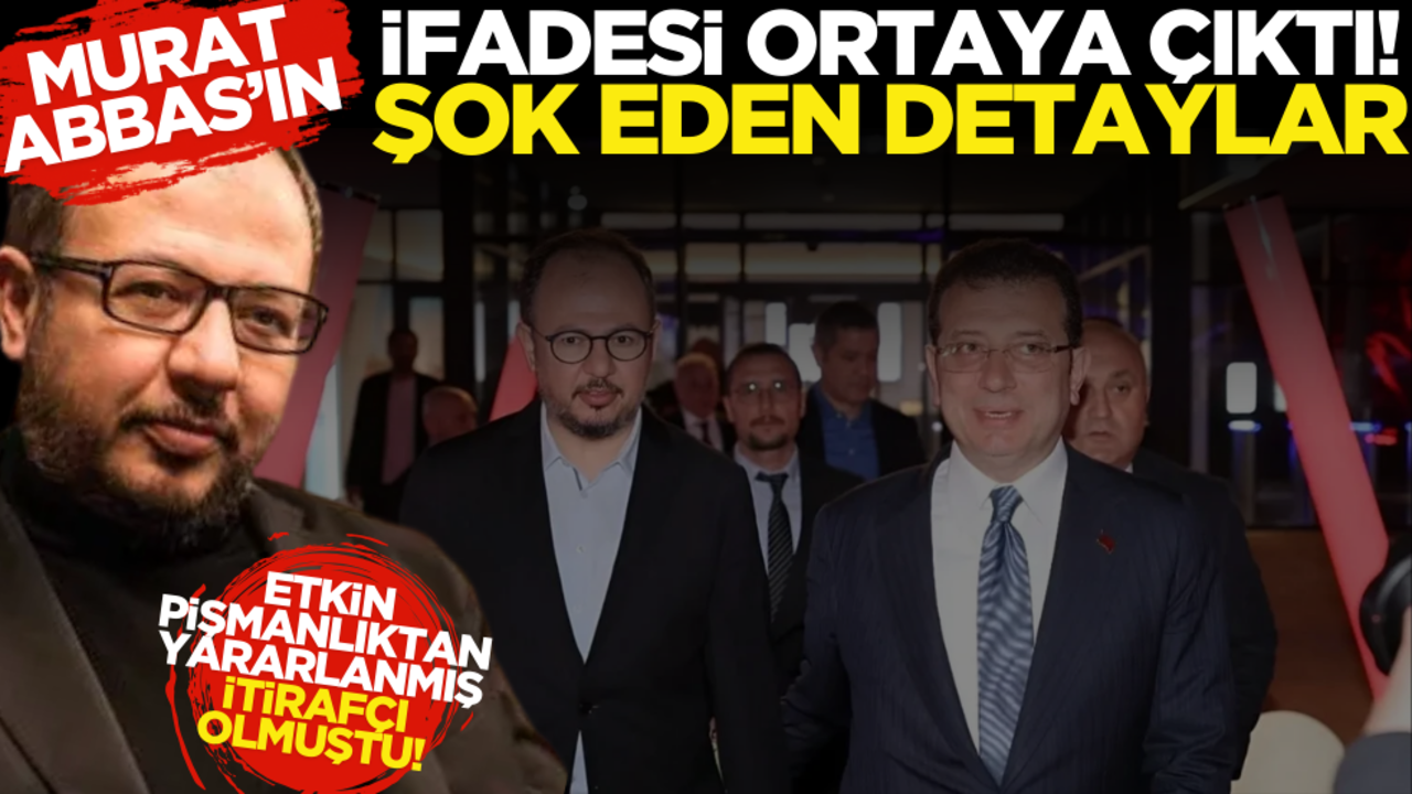 İBB soruşturmasında Murat Abbas’ın ifadesi ortaya çıktı! Şok eden detaylar…