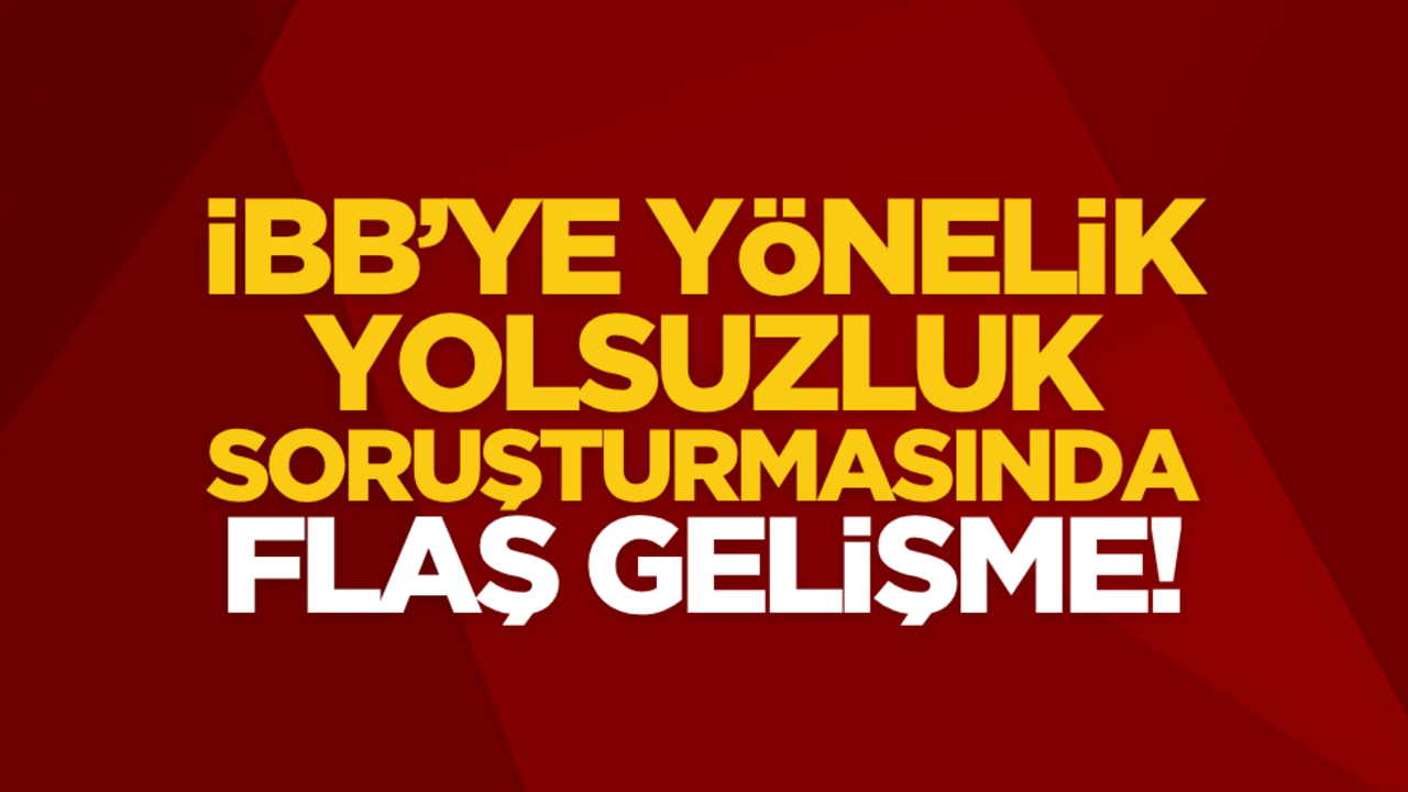İBB soruşturmasında flaş gelişme! 2 isme tutuklama talebi