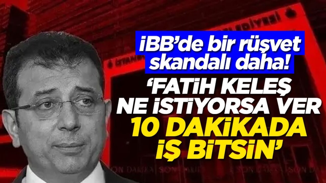 İBB’de bir rüşvet skandalı daha! ‘Fatih Keleş ne istiyorsa ver 10 dakikada iş bitsin'